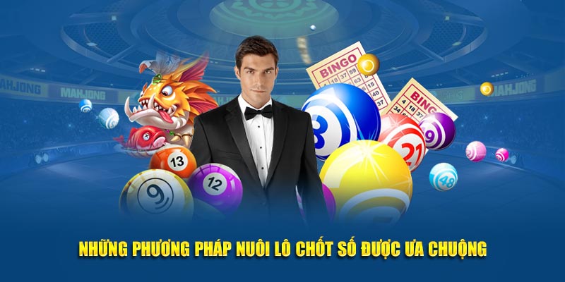 Những phương pháp nuôi lô chốt số được ưa chuộng